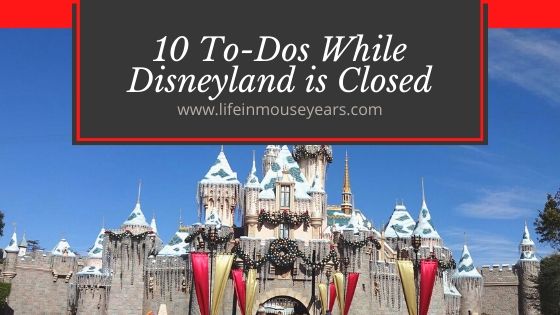 10 To-Dos While Disneyland is Closed www.lifeinmouseyears.com #lifeinmouseyears #disneyland #todos#california #disneylandclosed #disneyparks #disneylandresort